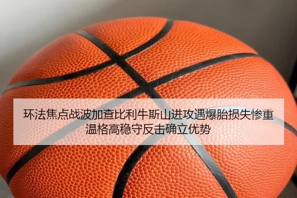 环法焦点战波加查比利牛斯山进攻遇爆胎损失惨重 温格高稳守反击确立优势